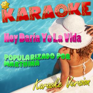 Hoy Daría Yo la Vida (Popularizado por Marthina) [Karaoke Version]