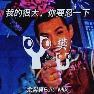 我的很大,你要忍一下（余樊樊Edit）