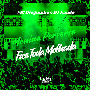 Menina Perversa, Fica Toda Molhada