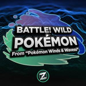Battle! Wild Pokémon (From "Pokémon Winds & Waves")