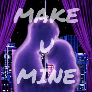 make u mine