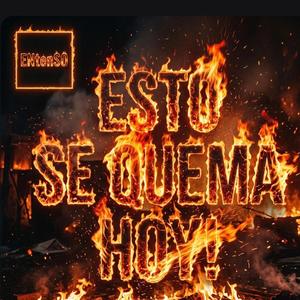 Esto Se Quema Hoy!