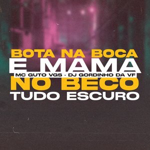 Bota na Boca e Mama no Beco Tudo Escuro