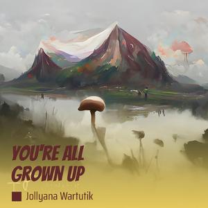 You're All Grown Up