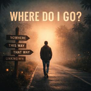 WHERE DO I GO?