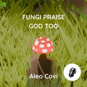 Fungi Praise God Too