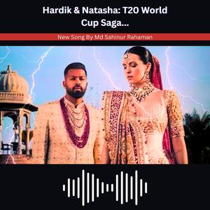 Hardik & Natasha: T20 World Cup Saga (feat. Sahil & M. Rahaman)
