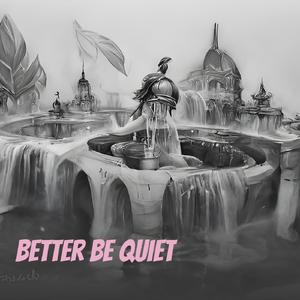 Better Be Quiet