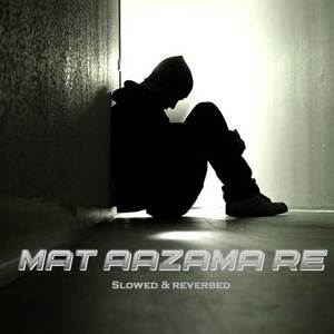 Mat Aazma Re (Lo-Fi)
