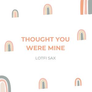 Thought You Were Mine