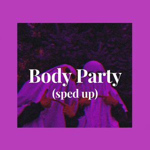 Body Party (sped up)