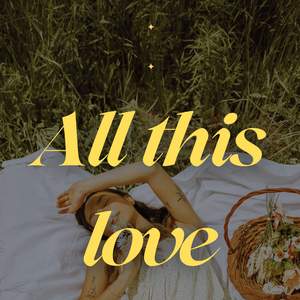 All this love