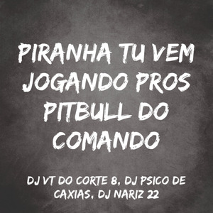 Piranha Tu Vem Jogando Pros Pitbull do Comando