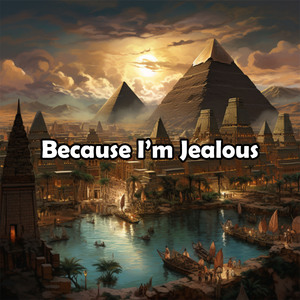 Because I'm Jealous