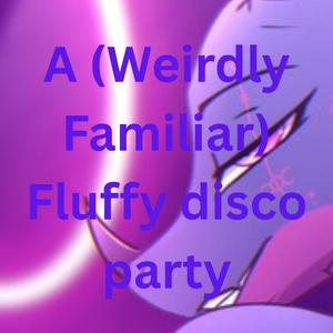 A (Weirdly Familiar) Fluffy Disco Party