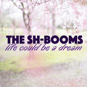 Sh-Boom (Life Could Be a Dream)