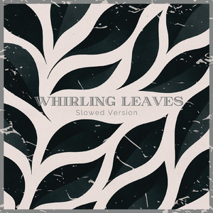 Whirling Leaves (Slowed Version)