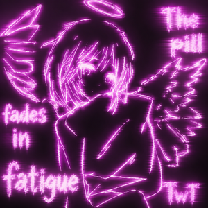 The pill fades in fatigue...TwT