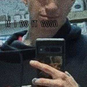 if i do it good