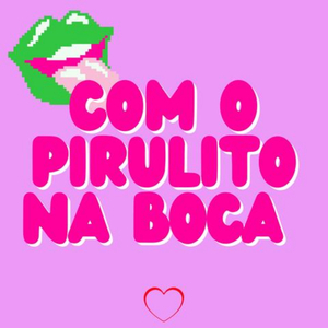 Com o Pirulito na Boca