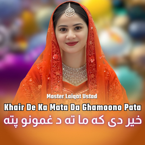 Khair De Ka Mata Da Ghamoono Pata