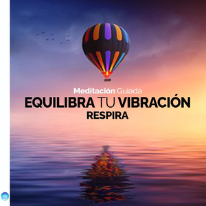 Meditación Guiada: Equilibra Tu Vibración Respira