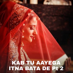 Kab Tu Aayega Itna Bata De Pt 2