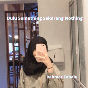 Dulu Something Sekarang Nothing