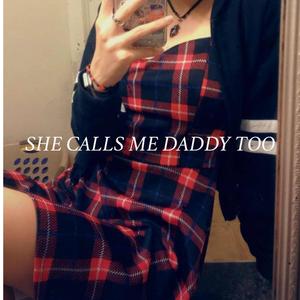 SHE CALLS ME DADDY TOO