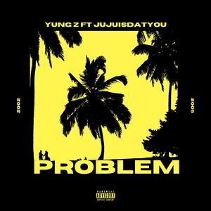 Problem (feat. JujuIsDatYou)