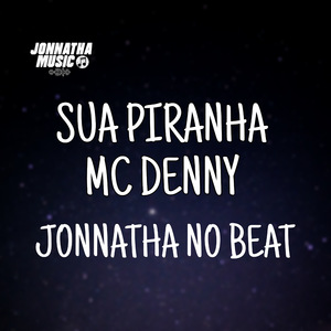 SUA PIRANHA - MC DENNY - JONNATHA NO BEAT