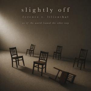 Slightly Off (As if the World leaned the other Way)