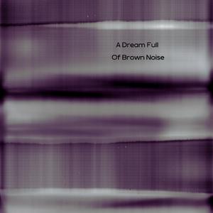 Dream Full Of Brown Noise