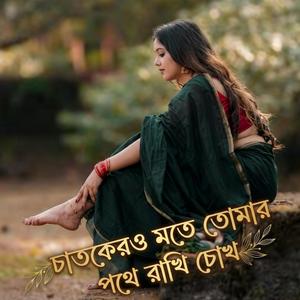 চাতকেরও মতো তোমার পথে রাখি চোখ
