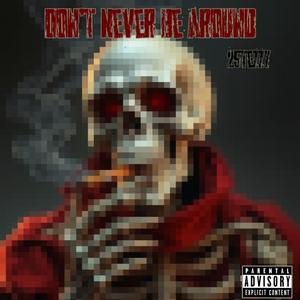 Don’t Never Be Around