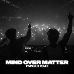 Mind Over Matter (TWINSICK Remix)