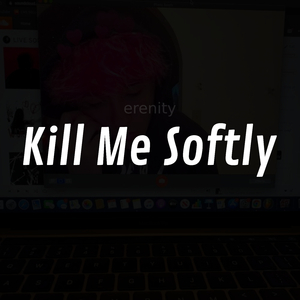 Kill Me Softly