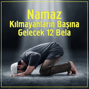 Namaz Kılmayanların Başına Gelecek 12 Bela