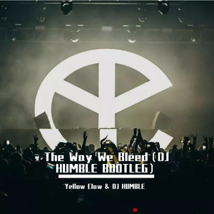 Yellow Claw-The Way We Bleed（DJ HUMBLE BOOTLEG）（DJ HUMBLE/Yellow Claw Remix）
