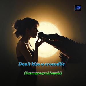 Don’t kiss a crocodile