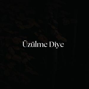 Üzülme Diye!