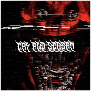 CRY AND SCREAM