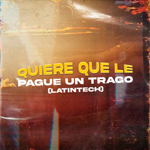 Quiere Que Le Pague Un Trago (Latin Tech)