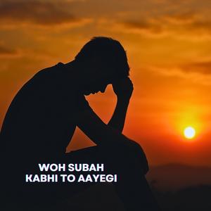 Woh Subah Kabhi To Aayegi