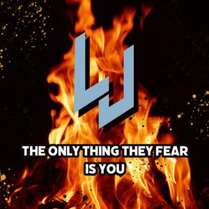 The Only Thing They Fear Is You