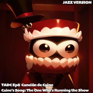 Caine’s Song: The One Who's Running the Show TADC Ep8 Canción de Caine /caine tadc chanson (Jazz Version)