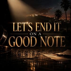 LET'S END IT ON A GOOD NOTE