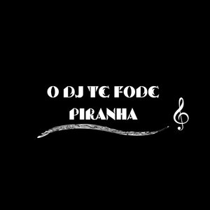 O DJ Te Fode Piranha