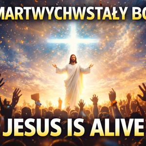 Zmartwychwstały Bóg - Jezus Żyje
