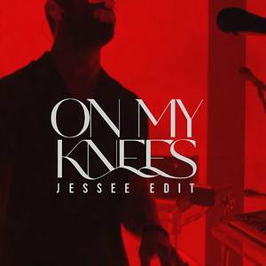 On My Knees (Jessee Edit)